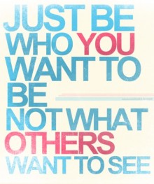 Just be who you want to be not what others want to see.jpg